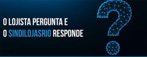 Leia mais sobre o artigo O lojista pergunta e o SindilojasRio responde