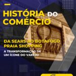 História do Comércio – Da Sears ao Botafogo Praia Shopping: a transformação de um ícone do varejo