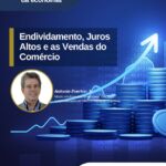 Endividamento, Juros Altos e as Vendas do Comércio